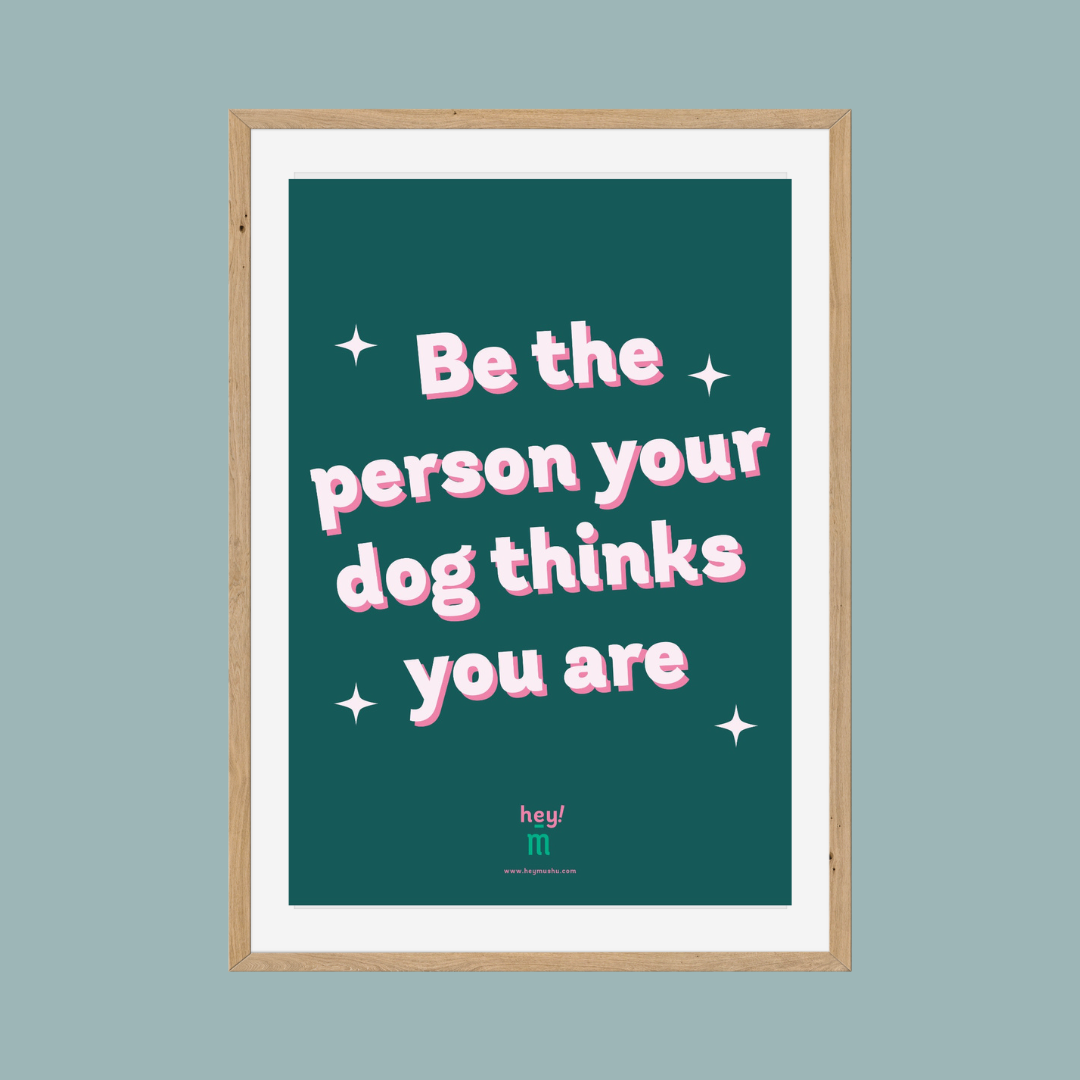 Print - Be the person your dog thinks you are